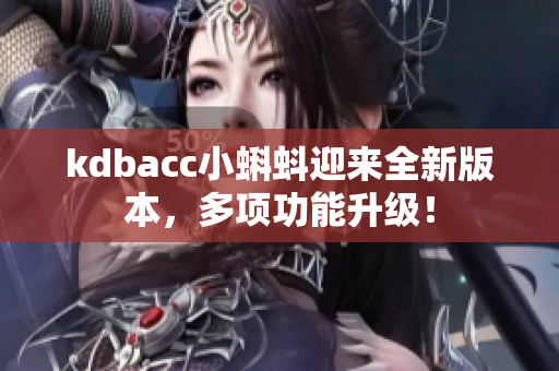 kdbacc小蝌蚪迎来全新版本，多项功能升级！