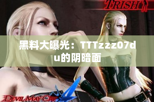 黑料大曝光：TTTzzz07du的阴暗面