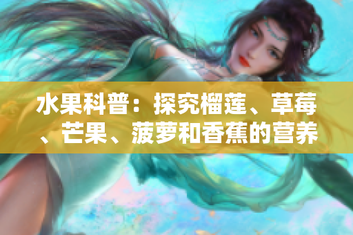 水果科普：探究榴莲、草莓、芒果、菠萝和香蕉的营养和健康益处