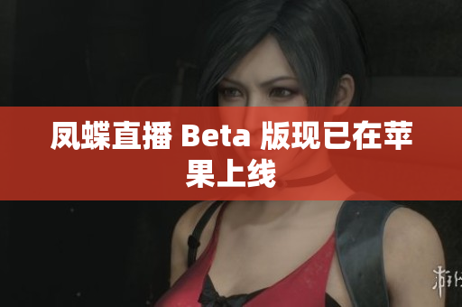凤蝶直播 Beta 版现已在苹果上线