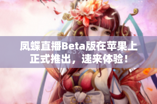 凤蝶直播Beta版在苹果上正式推出，速来体验！