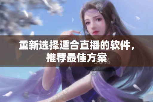重新选择适合直播的软件，推荐最佳方案