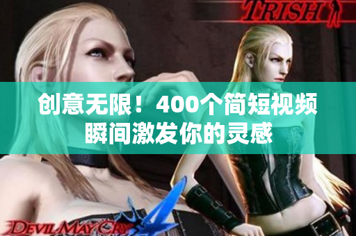 创意无限！400个简短视频瞬间激发你的灵感