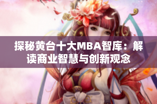 探秘黄台十大MBA智库：解读商业智慧与创新观念