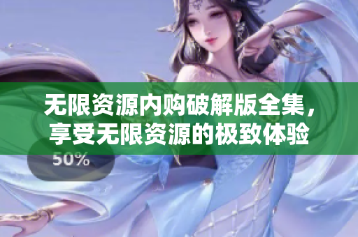 无限资源内购破解版全集，享受无限资源的极致体验