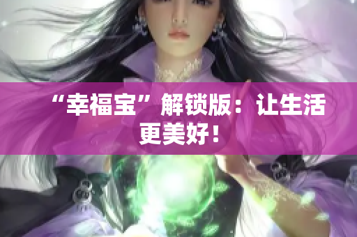 “幸福宝”解锁版：让生活更美好！