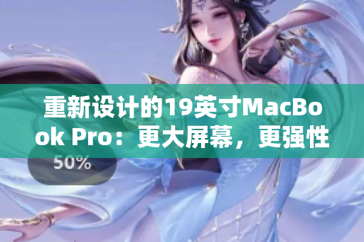 重新设计的19英寸MacBook Pro：更大屏幕，更强性能