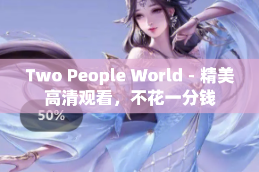 Two People World - 精美高清观看，不花一分钱