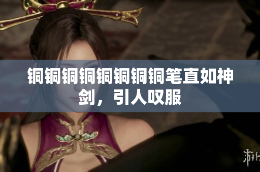 铜铜铜铜铜铜铜铜笔直如神剑，引人叹服