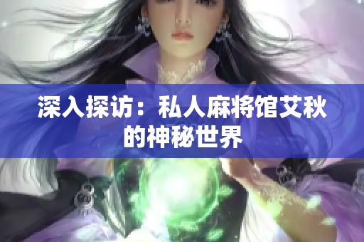深入探访：私人麻将馆艾秋的神秘世界