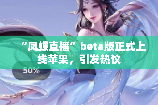 “凤蝶直播”beta版正式上线苹果，引发热议