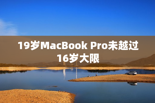 19岁MacBook Pro未越过16岁大限