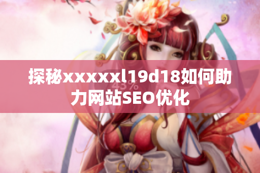 探秘xxxxxl19d18如何助力网站SEO优化