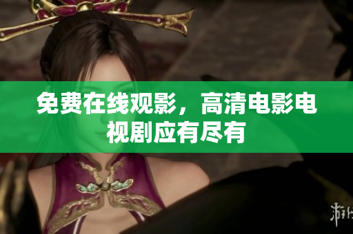 免费在线观影，高清电影电视剧应有尽有