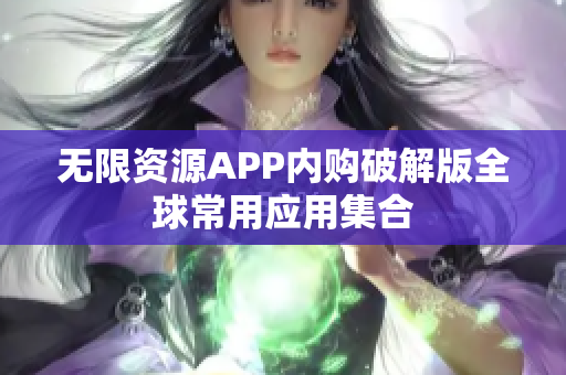 无限资源APP内购破解版全球常用应用集合