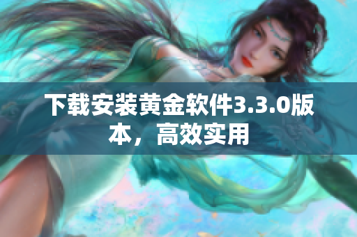 下载安装黄金软件3.3.0版本，高效实用