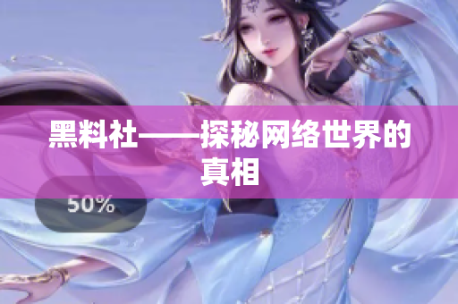 黑料社——探秘网络世界的真相