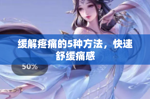 缓解疼痛的5种方法，快速舒缓痛感