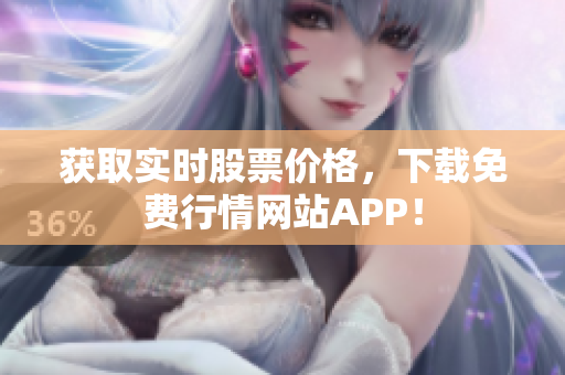 获取实时股票价格，下载免费行情网站APP！