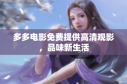 多多电影免费提供高清观影，品味新生活
