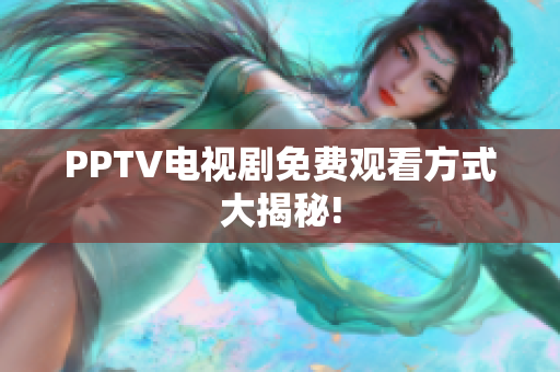 PPTV电视剧免费观看方式大揭秘!