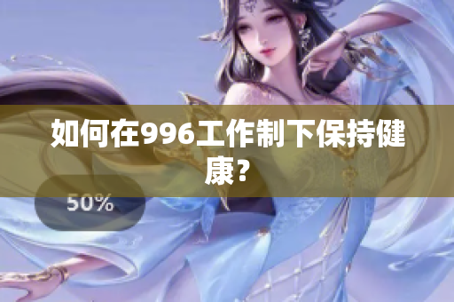 如何在996工作制下保持健康？