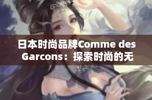 日本时尚品牌Comme des Garcons：探索时尚的无限可能