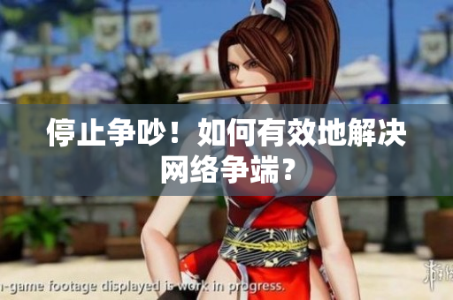 停止争吵！如何有效地解决网络争端？