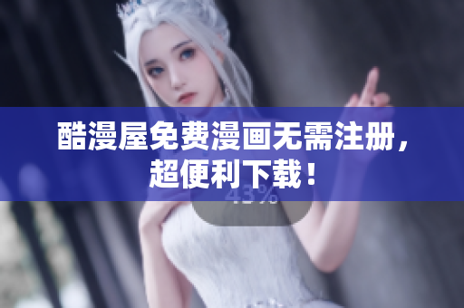 酷漫屋免费漫画无需注册，超便利下载！