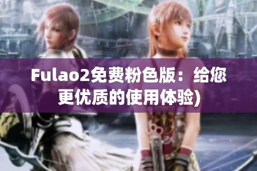 Fulao2免费粉色版：给您更优质的使用体验)