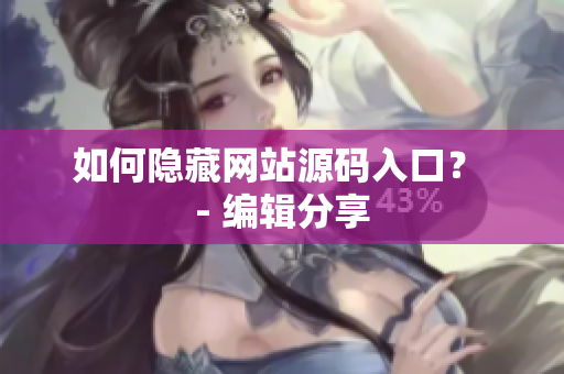 如何隐藏网站源码入口？ - 编辑分享