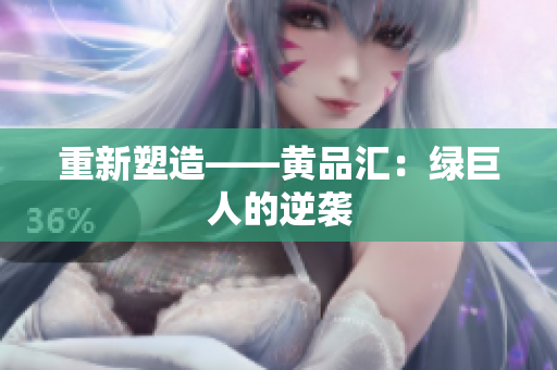 重新塑造——黄品汇：绿巨人的逆袭