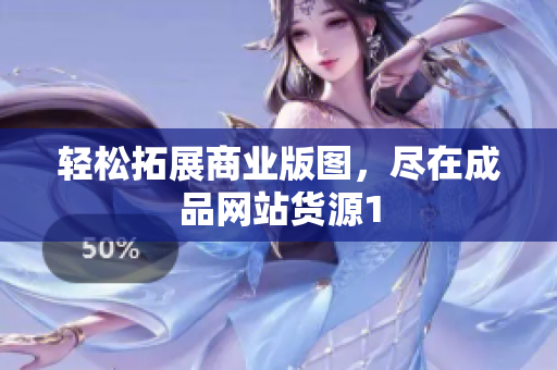轻松拓展商业版图，尽在成品网站货源1