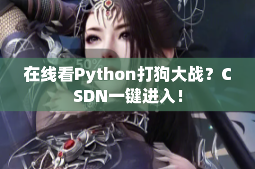 在线看Python打狗大战？CSDN一键进入！