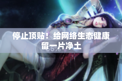 停止顶贴！给网络生态健康留一片净土