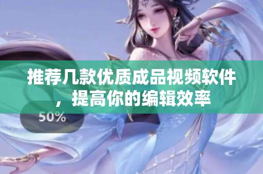 推荐几款优质成品视频软件，提高你的编辑效率