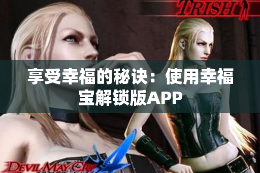享受幸福的秘诀：使用幸福宝解锁版APP