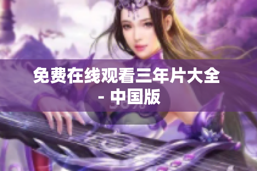 免费在线观看三年片大全 - 中国版