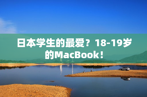 日本学生的最爱？18-19岁的MacBook！