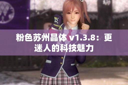 粉色苏州晶体 v1.3.8：更迷人的科技魅力