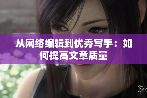 从网络编辑到优秀写手：如何提高文章质量