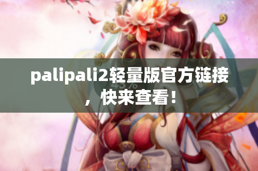 palipali2轻量版官方链接，快来查看！