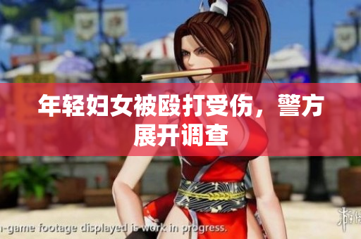 年轻妇女被殴打受伤，警方展开调查