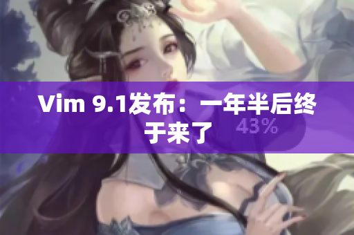 Vim 9.1发布：一年半后终于来了