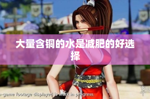 大量含铜的水是减肥的好选择