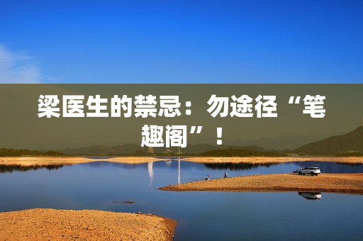 梁医生的禁忌：勿途径“笔趣阁”！
