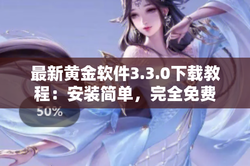 最新黄金软件3.3.0下载教程：安装简单，完全免费