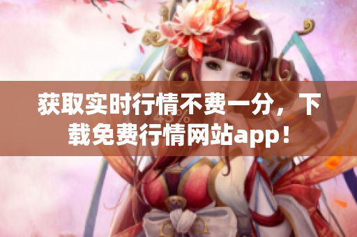 获取实时行情不费一分，下载免费行情网站app！
