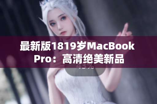 最新版1819岁MacBook Pro：高清绝美新品