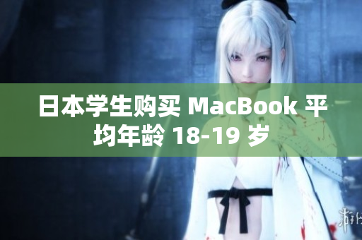 日本学生购买 MacBook 平均年龄 18-19 岁